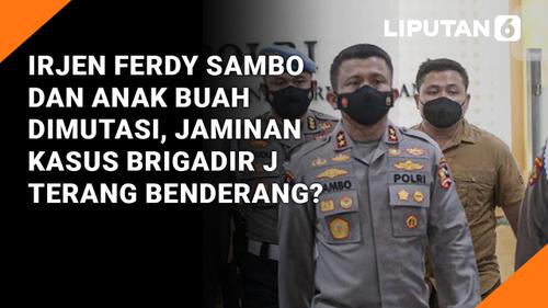 VIDEO: Irjen Ferdy Sambo dan Anak Buah Dimutasi, Jaminan Kasus Brigadir J Terang Benderang?