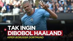 Berita video kiper Borussia Dortmund, Gregor Kobel, mengungkapkan dirinya tidak ingin dibobol striker Man City, Erling Haaland, di Liga Champions 2022/2023.
