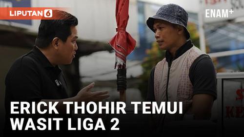 VIDEO: Aksi Berkelas Erick Thohir, Datangi Wasit Liga 2 yang Jualan Kembang Tahu