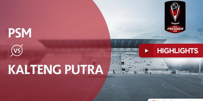 VIDEO: Highlights Piala Presiden 2019, PSM Vs Kalteng Putra 0-1