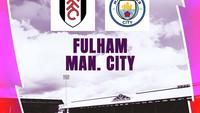 Link Live Streaming Liga Inggris: Fulham Vs Manchester City