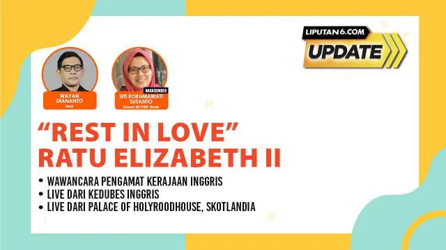 Liputan6 Update |  Senin, 12 September 2022  |   Pukul 11.00 WIB  | Tema: "Rest in Love" Ratu Elizabeth II

Laporan Langsung:
- Wawancara Pengamat Kerajaan Inggris
- Live dari Kedubes Inggris
- Live dari Gereja Katedral St Giles,  Edinburgh, Sko...