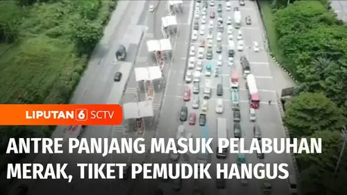 VIDEO: Antre Panjang Masuk Pelabuhan Merak, Tiket Pemudik Hangus