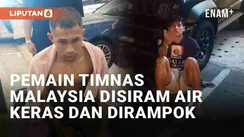VIDEO: Dua Pemain Timnas Malaysia Diserang OTK, Disiram Air Keras dan Dirampok