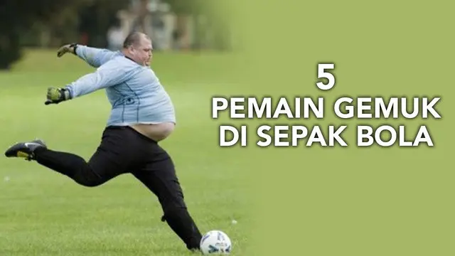 Video pemain sepak bola yang memiliki tubuh gemuk versi Talk Sport, seperti Ronaldo, Jeroen Verhoeven, Adriano, Steve McNulty, dan William Foulke.