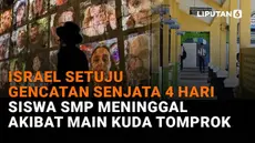 Mulai dari Israel setuju genjatan senjata 4 hari hingga siswa SMP meninggal akibat main kuda tomprok, berikut sejumlah berita menarik News Flash Liputan6.com.