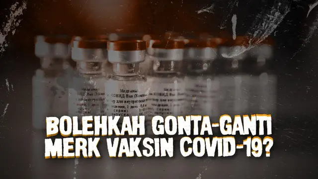 VIDEO: Bolehkah Kita Gonta-Ganti Merk Vaksin Covid-19?