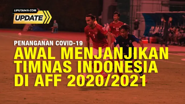 Liputan6 Update: Awal Menjanjikan Timnas Indonesia di Piala AFF 2020/2021