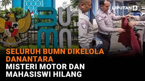 Seluruh BUMN Dikelola Danantara, Misteri Motor dan Mahasiswi Hilang
