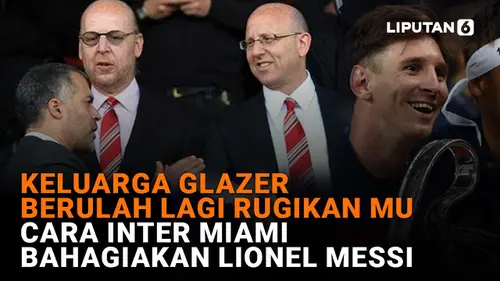 Keluarga Glazer Berulah Lagi Rugikan MU, Cara Inter Miami Bahagiakan Lionel Messi