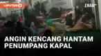 Mencekam! Angin Kencang Hantam Penumpang yang Sedang Istirahat di Kapal