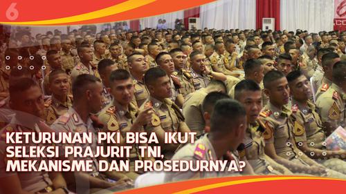 VIDEO Headline: Keturunan PKI Bisa Ikut Seleksi Prajurit TNI, Mekanisme dan Prosedurnya?