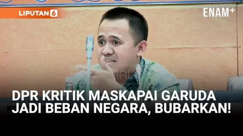 DPR Blak-blakan Garuda Indonesia Beban Negara, Usul Tegas Dibubarkan!