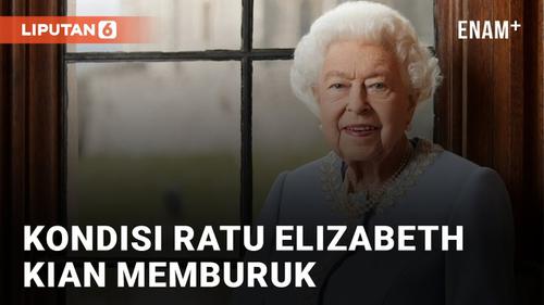 VIDEO: Kondisi Ratu Elizabeth Memburuk, Keluarga Kerajaan Berkumpul