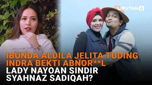 Ibunda Aldila Jelita Tuding Indra Bekti Abnor**l, Lady Nayoan Sindir Syahnaz Sadiqah?