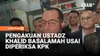 Pendakwah Ustadz Khalid Basalamah buka suara usai menjalani pemeriksaan selama sekitar tiga jam di Gedung Merah Putih KPK, Kamis malam, sebagai saksi dalam kasus dugaan korupsi kuota haji.