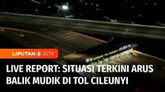 Untuk mengetahui informasi arus balik di beberapa titik, sudah bergabung dengan kami Yuliana Fonataba di gerbang tol Cileunyi, Kabupaten Bandung, Jawa Barat, dan Glen Joshua di gerbang tol Banyumanik, Semarang, Jawa Tengah.