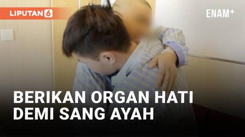 VIDEO: Anak Berikan Organ Hati untuk Selamatkan Nyawa Ayahnya
