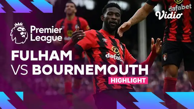 VIDEO: Highlights Liga Inggris, Fulham Vs Bournemouth Berakhir Imbang 2-2
