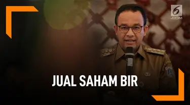 Fakta-Fakta Saham Bir Jakarta Yang Akan DIjual Anies Baswedan