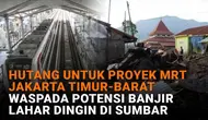 Mulai dari hutang untuk proyek MRT Jakarta Timur-Barat hingga waspada potensi banjir lahar dingin di Sumbar, berikut sejumlah berita menarik News Flash Liputan6.com.
