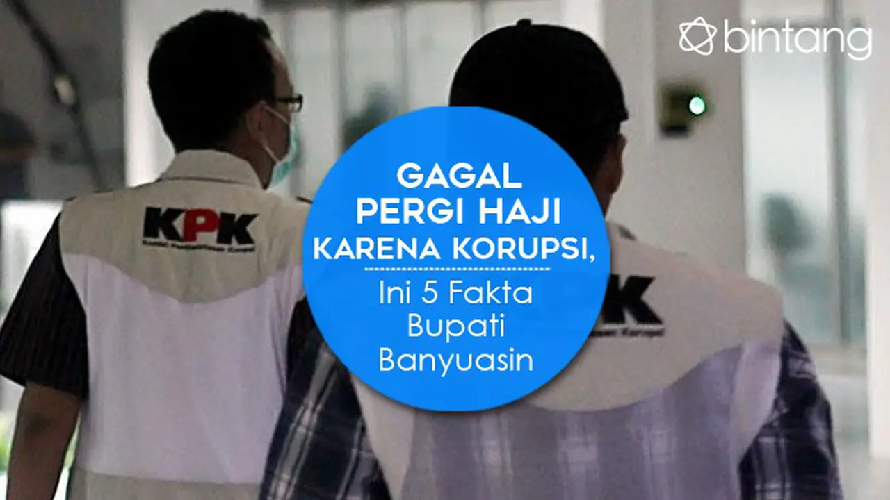 [Bintang] Gagal Pergi Haji Karena Korupsi, Ini 5 Fakta Bupati Banyuasin