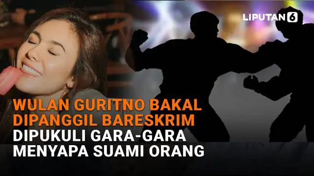 Mulai dari Wulan Guritno bakal dipanggil Bareskrim hingga dipukuli gara-gara menyapa suami orang, berikut sejumlah berita menarik News Flash Liputan6.com.