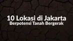 BPBD DKI Jakarta menyebut terdapat 10 titik berpotensi mengalami gerakan tanah di beberapa wilayah Ibu Kota.