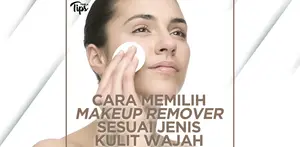 Cara Memilih Makeup Remover Sesuai Jenis Kulit Wajah