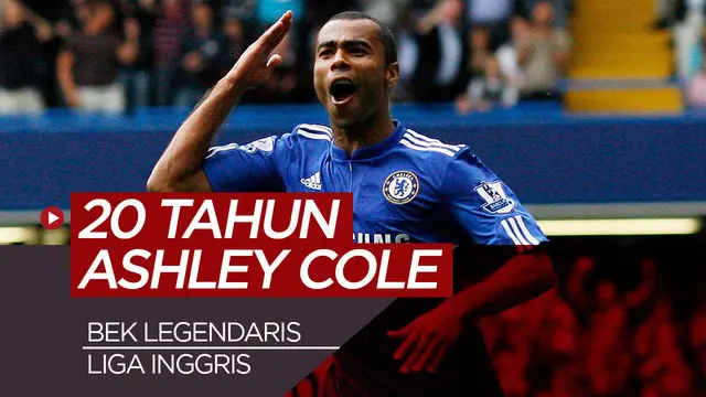 VIDEO: 20 Tahun Karier Ashley Cole, Bek Kiri Legendaris Liga Inggris
