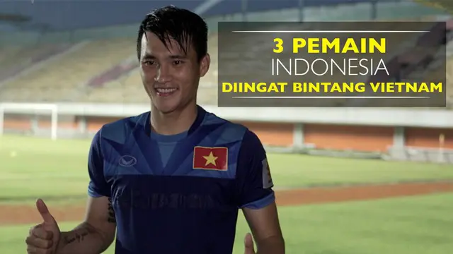 Video wawancara menarik dengan bintang sepak bola Vietnam, Le Cong Vinh, soal 3 pemain Indonesia yang diingatnya.