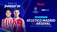 Atletico Madrid vs Arsenal menjadi laga semifinal Champions League musim 2025-26. Eksklusif hanya di Vidio.