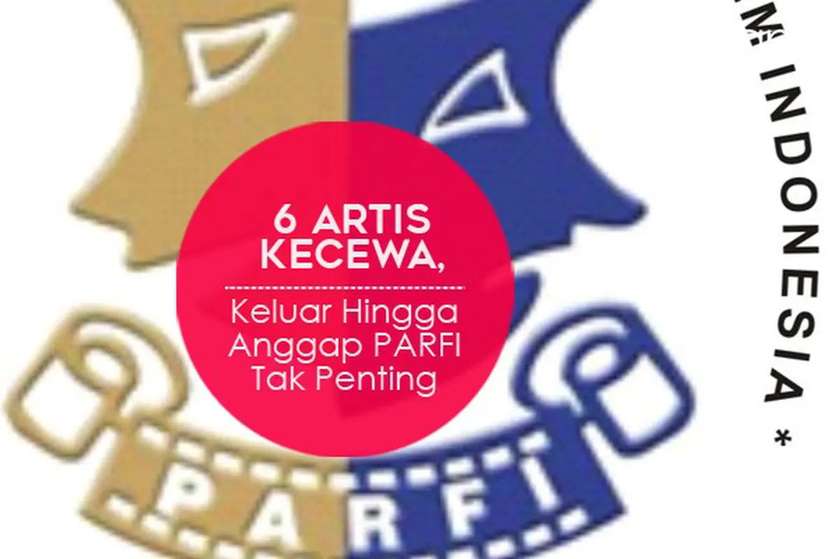 [Bintang] 6 Artis Kecewa, Keluar Hingga Anggap PARFI Tak Penting