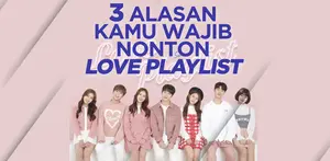 3 Alasan Kamu Wajib Nonton Web Drama Love Playlist