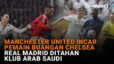 Manchester United Incar Pemain Buangan Chelsea, Real Madrid Ditahan Klub Arab Saudi