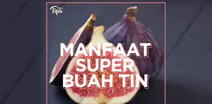 Manfaat Super Buah Tin untuk Kesehatan Tubuh