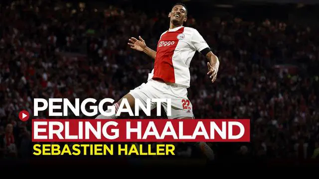 Berita video bursa transfer, Borussia Dortmund rekrut striker Ajax, Sebastien Haller untuk gantikan Erling Haaland