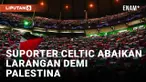 Acuhkan Larangan UEFA, Suporter Celtic Ramai-ramai Kibarkan Bendera Palestina