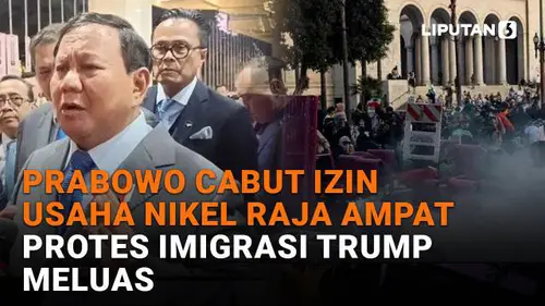Prabowo Cabut Izin Usaha Nikel Raja Ampat, Protes Imigrasi Trump Meluas