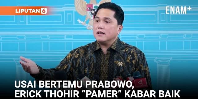 Usai Bertemu Prabowo, Erick Thohir Sampaikan Kabar Baik