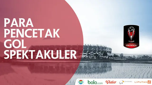 VIDEO: Inilah Para Pencetak Gol Spektakuler di Piala Presiden 2018