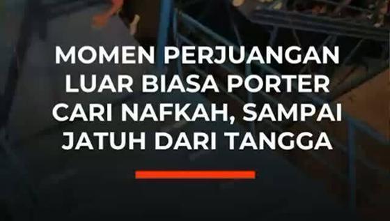 Momen Perjuangan Luar Biasa Porter Cari nafkah, Sampai Jatuh dari Tangga