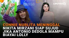 Mulai dari Connie Nurlita yang meninggal dunia hinggal Nikita Mirzani yang siap sujud jika Antonio Dedola mampu membiayai Lolly, berikut sejumlah berita menarik News Flash Showbiz Liputan6.com.