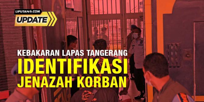 Liputan6 Update: Identifikasi Jenazah Korban Kebakaran Lapas Kelas I Tangerang