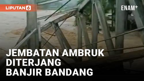 VIDEO: Innalillahi, Detik-detik Jembatan Ambruk Diterjang Banjir