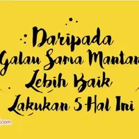 Lupakan Kegalauan, Lakukan 5 Hal Ini