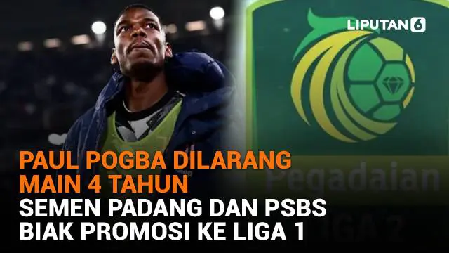 Mulai dari Paul Pogba dilarang main 4 tahun hingga Semen Padang dan PSBS Biak promosi ke Liga 1, berikut sejumlah berita menarik News Flash Sport Liputan6.com.