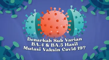 Berbagai varian dan sub varian virus corona muncul akibat adanya proses mutasi. Beredar kabar bahwa sub varian BA.4 dan BA.5 merupakan hasil mutasi dari vaksin Covid-19. Benarkah?