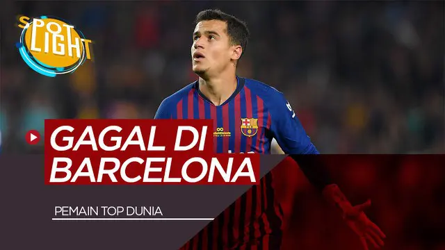 VIDEO: 5 Pesepak Bola Top Dunia yang Gagal di Barcelona Termasuk Philippe Coutinho