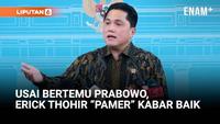 Usai Bertemu Prabowo, Erick Thohir Sampaikan Kabar Baik